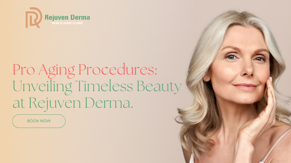 Pro Aging Procedures: Unveiling Timeless Beauty at Rejuven Derma